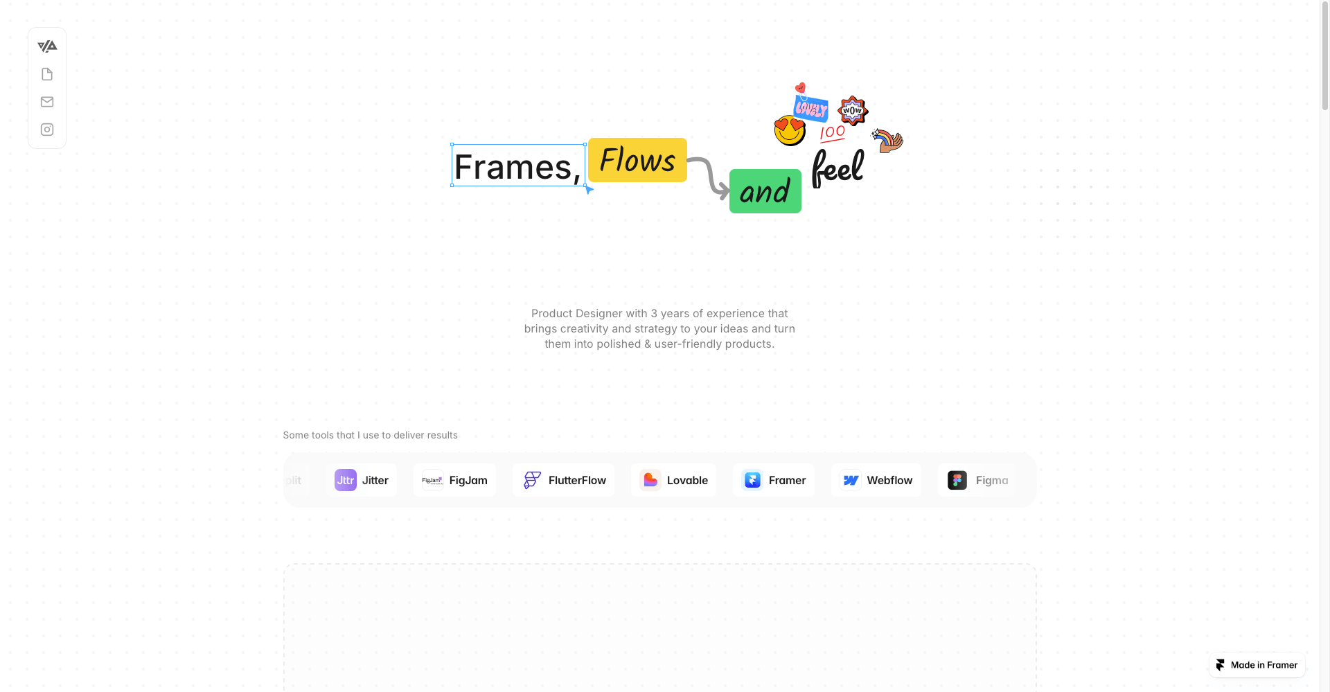 Frames. Flows. Feel.I’ve been working on a new portfolio in Framer — and I wanted the website itself to feel like a piece of my design work, not just a container for it.The idea was simple:Frames → how I shape visual direction Flows → how I think through user journeys Feel → how I bring personality and emotion into the experienceThe hero is interactive and animated around that idea, and the rest of the site follows the same philosophy — strategy, UX, visual design, prototyping, and a little bit of play.Built in Framer.But now I want the honest part 👇Designers: tear it apart.What works? What feels unnecessary? Where does the interaction add value — and where does it feel like decoration? What would you change if this were your portfolio?Don't be nice. 😄→ https://jeel.framer.website/home-pageWould especially love feedback from product designers, UX designers and Framer creators.#Framer #FramerCommunity #WebDesign #ProductDesign #UXDesign